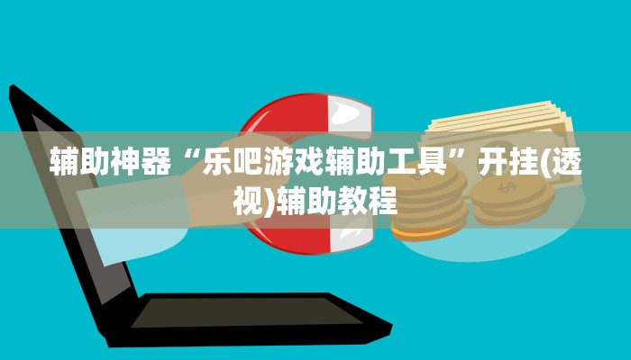 辅助神器“乐吧游戏辅助工具”开挂(透视)辅助教程