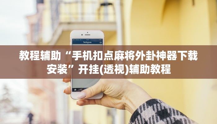 教程辅助“手机扣点麻将外卦神器下载安装”开挂(透视)辅助教程