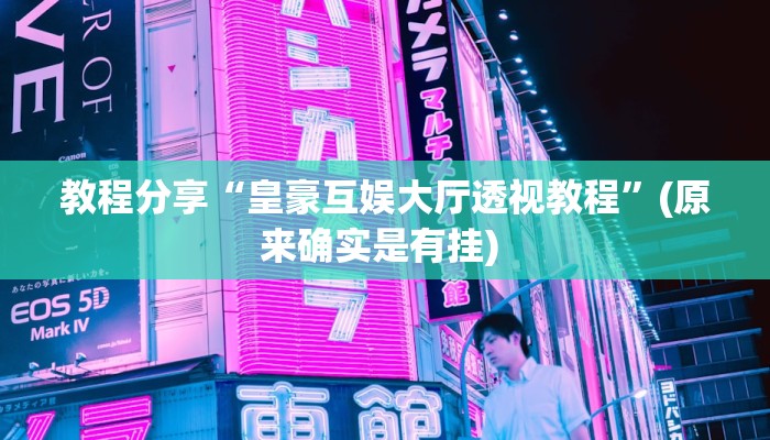 教程分享“皇豪互娱大厅透视教程”(原来确实是有挂) 