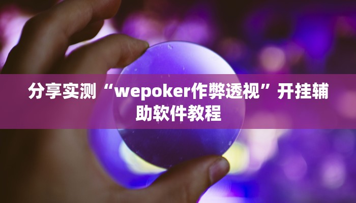 分享实测“wepoker作弊透视”开挂辅助软件教程