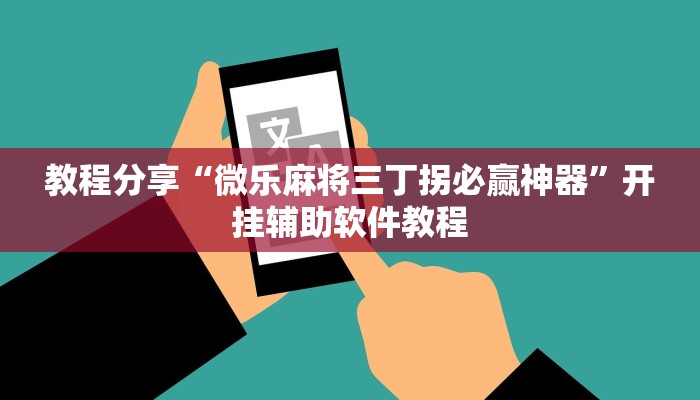 教程分享“微乐麻将三丁拐必赢神器”开挂辅助软件教程