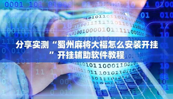 分享实测“蜀州麻将大福怎么安装开挂”开挂辅助软件教程 分享实测“蜀州麻将大福怎么安装开挂”开挂辅助软件教程