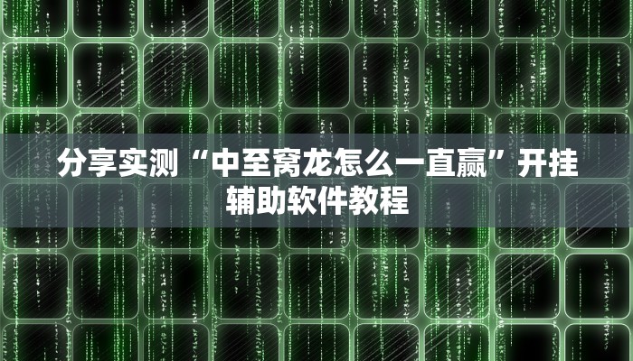 分享实测“中至窝龙怎么一直赢”开挂辅助软件教程