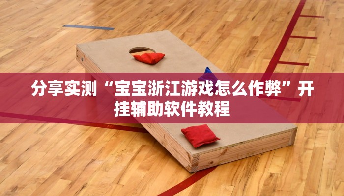 分享实测“宝宝浙江游戏怎么作弊”开挂辅助软件教程