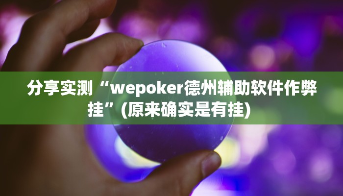 分享实测“wepoker德州辅助软件作弊挂”(原来确实是有挂) 