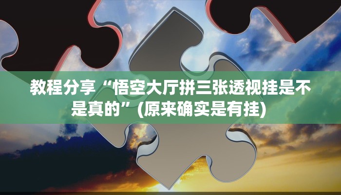 教程分享“悟空大厅拼三张透视挂是不是真的”(原来确实是有挂) 