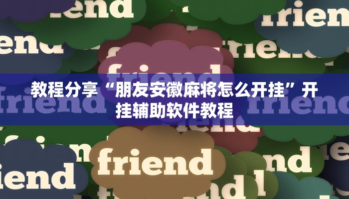 教程分享“朋友安徽麻将怎么开挂”开挂辅助软件教程