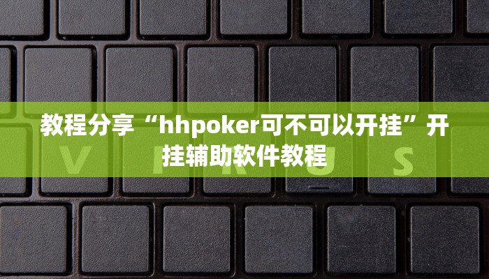教程分享“hhpoker可不可以开挂”开挂辅助软件教程