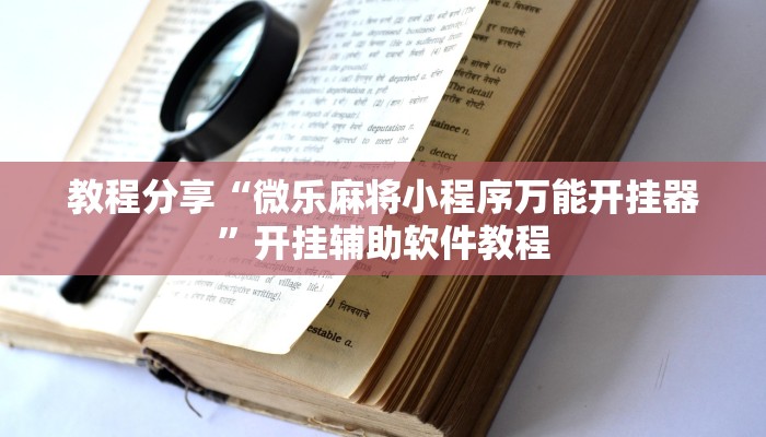 教程分享“微乐麻将小程序万能开挂器”开挂辅助软件教程 教程分享“微乐麻将小程序万能开挂器”开挂辅助软件教程