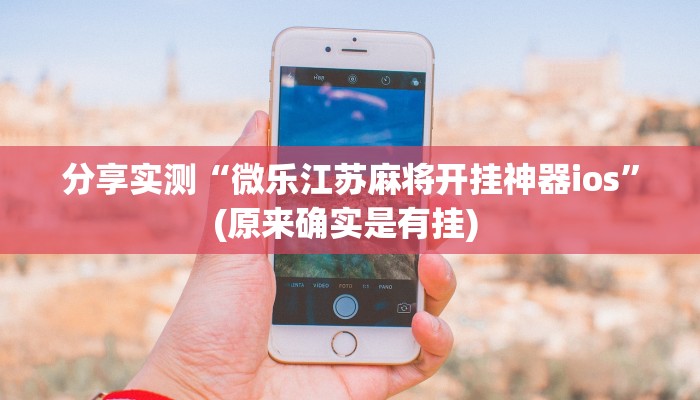 分享实测“微乐江苏麻将开挂神器ios”(原来确实是有挂) 分享实测“微乐江苏麻将开挂神器ios”(原来确实是有挂)