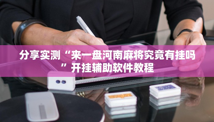 分享实测“来一盘河南麻将究竟有挂吗”开挂辅助软件教程