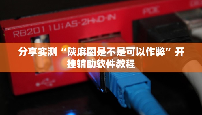 分享实测“陕麻圈是不是可以作弊”开挂辅助软件教程