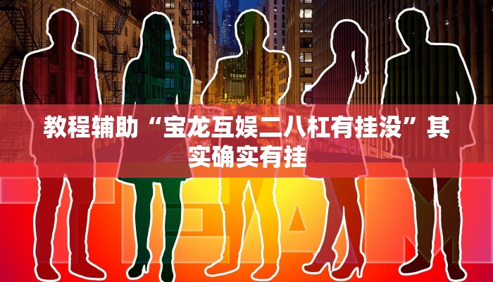 教程辅助“宝龙互娱二八杠有挂没”其实确实有挂