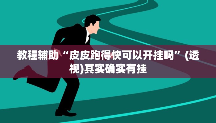 教程辅助“皮皮跑得快可以开挂吗”(透视)其实确实有挂