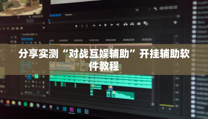 分享实测“对战互娱辅助”开挂辅助软件教程 分享实测“对战互娱辅助”开挂辅助软件教程
