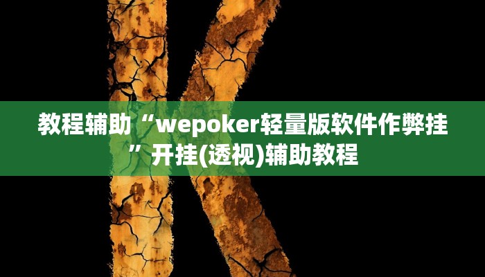 教程辅助“wepoker轻量版软件作弊挂”开挂(透视)辅助教程 教程辅助“wepoker轻量版软件作弊挂”开挂(透视)辅助教程