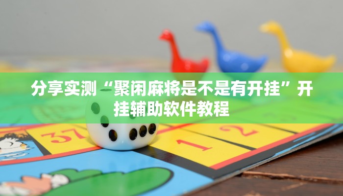 分享实测“聚闲麻将是不是有开挂”开挂辅助软件教程