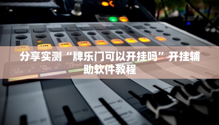 分享实测“牌乐门可以开挂吗”开挂辅助软件教程