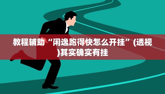教程辅助“闲逸跑得快怎么开挂”(透视)其实确实有挂 教程辅助“闲逸跑得快怎么开挂”(透视)其实确实有挂