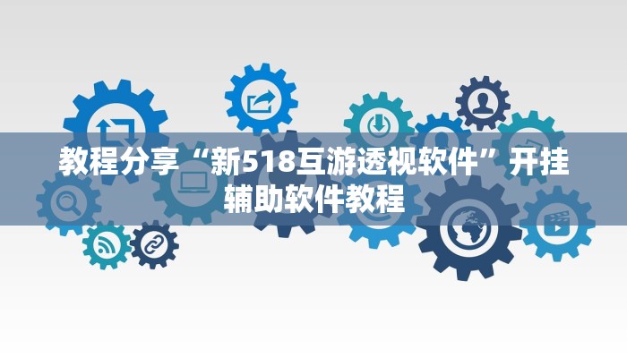 教程分享“新518互游透视软件”开挂辅助软件教程 教程分享“新518互游透视软件”开挂辅助软件教程