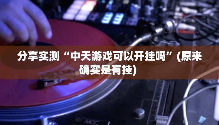 分享实测“中天游戏可以开挂吗”(原来确实是有挂) 