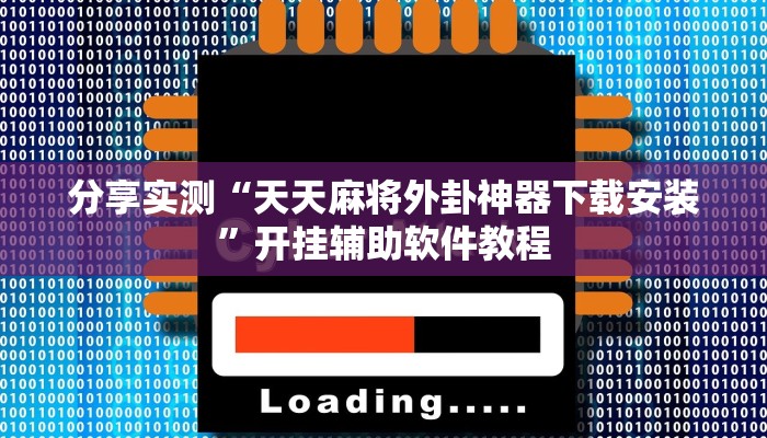 分享实测“天天麻将外卦神器下载安装”开挂辅助软件教程