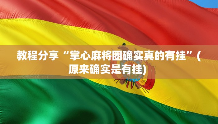 教程分享“掌心麻将圈确实真的有挂”(原来确实是有挂) 