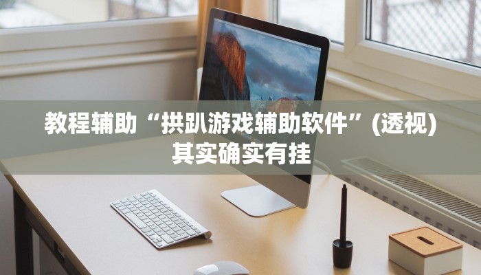 教程辅助“拱趴游戏辅助软件”(透视)其实确实有挂