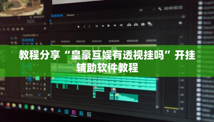 教程分享“皇豪互娱有透视挂吗”开挂辅助软件教程