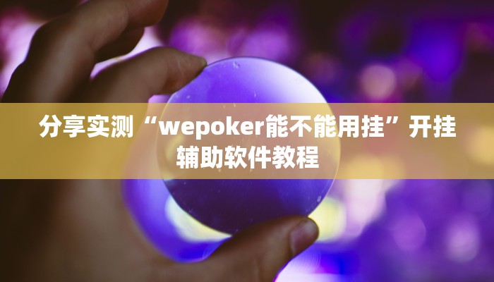 分享实测“wepoker能不能用挂”开挂辅助软件教程