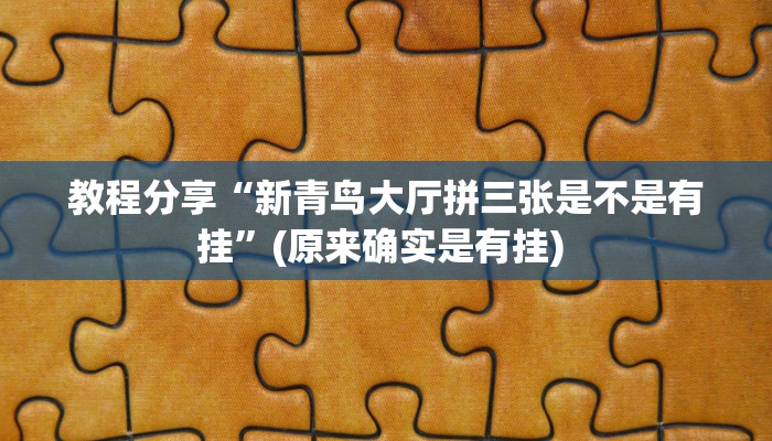 教程分享“新青鸟大厅拼三张是不是有挂”(原来确实是有挂) 教程分享“新青鸟大厅拼三张是不是有挂”(原来确实是有挂)