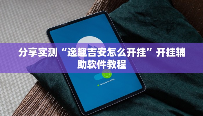 分享实测“逸趣吉安怎么开挂”开挂辅助软件教程
