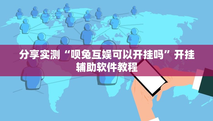分享实测“呗兔互娱可以开挂吗”开挂辅助软件教程 分享实测“呗兔互娱可以开挂吗”开挂辅助软件教程