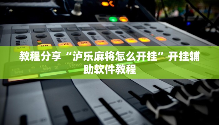 教程分享“泸乐麻将怎么开挂”开挂辅助软件教程