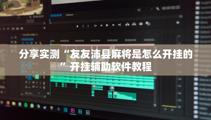 分享实测“友友沛县麻将是怎么开挂的”开挂辅助软件教程