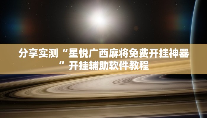 分享实测“星悦广西麻将免费开挂神器”开挂辅助软件教程 分享实测“星悦广西麻将免费开挂神器”开挂辅助软件教程