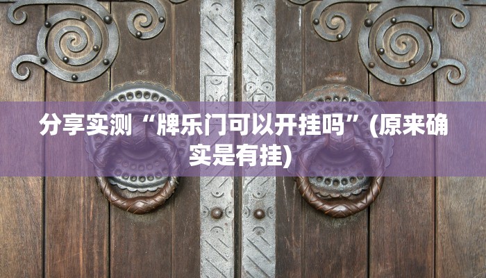 分享实测“牌乐门可以开挂吗”(原来确实是有挂) 