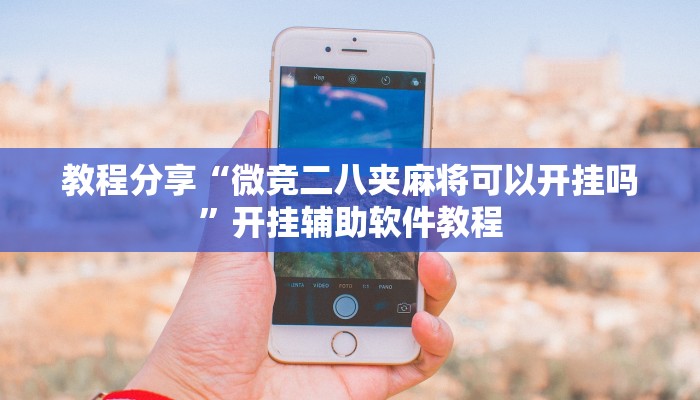 教程分享“微竞二八夹麻将可以开挂吗”开挂辅助软件教程 教程分享“微竞二八夹麻将可以开挂吗”开挂辅助软件教程