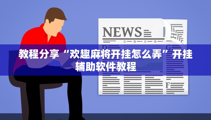 教程分享“欢趣麻将开挂怎么弄”开挂辅助软件教程