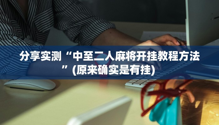 分享实测“中至二人麻将开挂教程方法”(原来确实是有挂) 