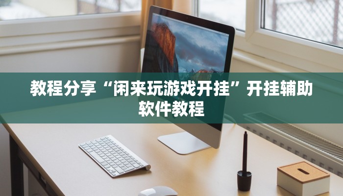 教程分享“闲来玩游戏开挂”开挂辅助软件教程