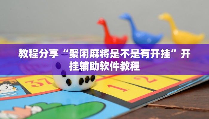 教程分享“聚闲麻将是不是有开挂”开挂辅助软件教程