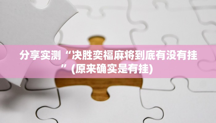 分享实测“决胜奕福麻将到底有没有挂”(原来确实是有挂) 