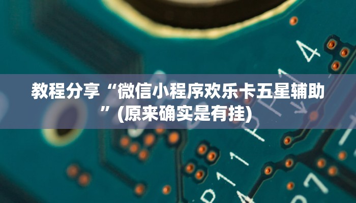 教程分享“微信小程序欢乐卡五星辅助”(原来确实是有挂) 