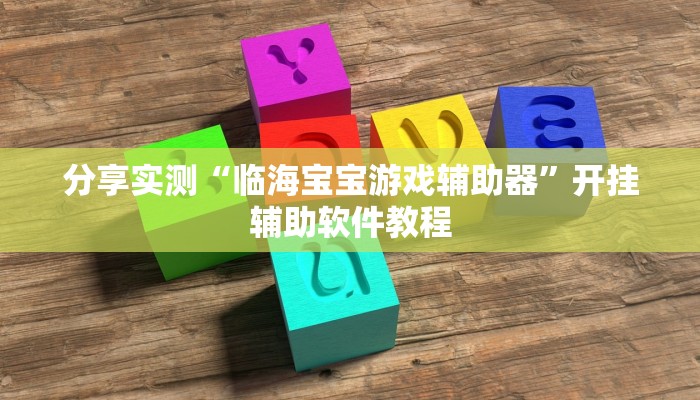 分享实测“临海宝宝游戏辅助器”开挂辅助软件教程 分享实测“临海宝宝游戏辅助器”开挂辅助软件教程