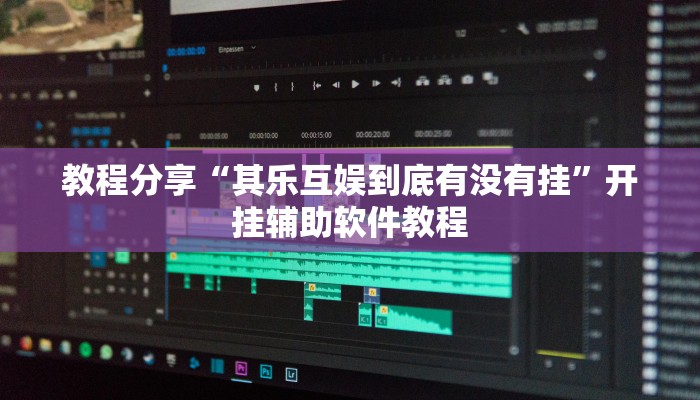 教程分享“其乐互娱到底有没有挂”开挂辅助软件教程 教程分享“其乐互娱到底有没有挂”开挂辅助软件教程