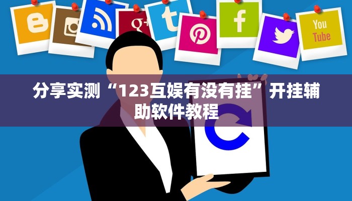 分享实测“123互娱有没有挂”开挂辅助软件教程