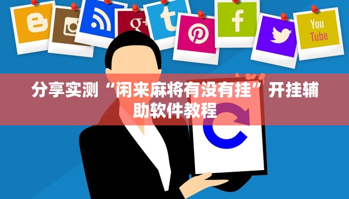 分享实测“闲来麻将有没有挂”开挂辅助软件教程