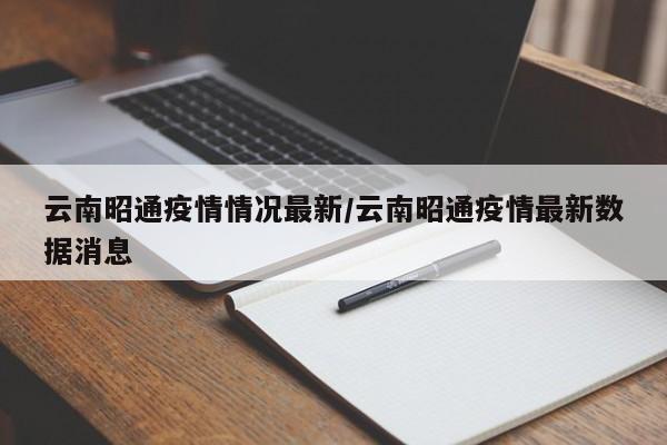 云南昭通疫情情况最新/云南昭通疫情最新数据消息