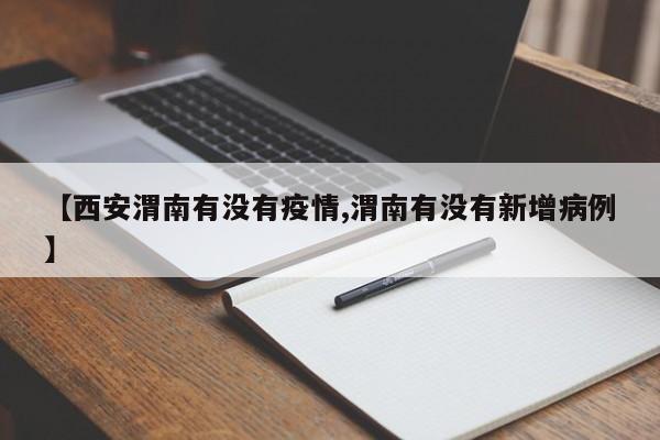 【西安渭南有没有疫情,渭南有没有新增病例】